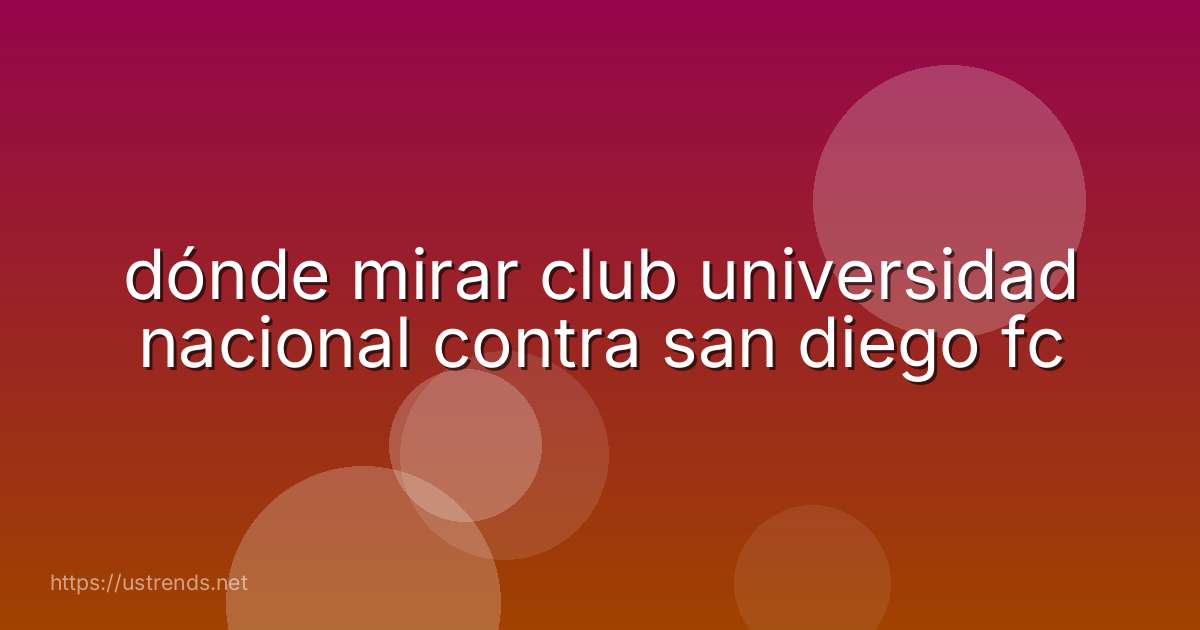 dónde mirar club universidad nacional contra san diego fc