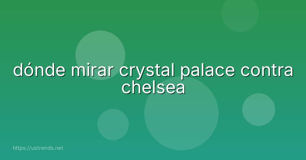 dónde mirar crystal palace contra chelsea