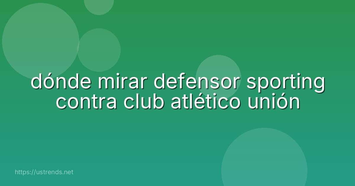dónde mirar defensor sporting contra club atlético unión