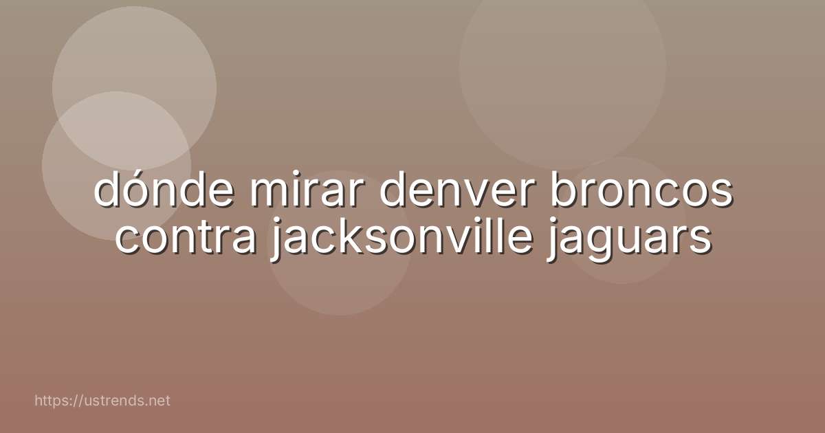 dónde mirar denver broncos contra jacksonville jaguars