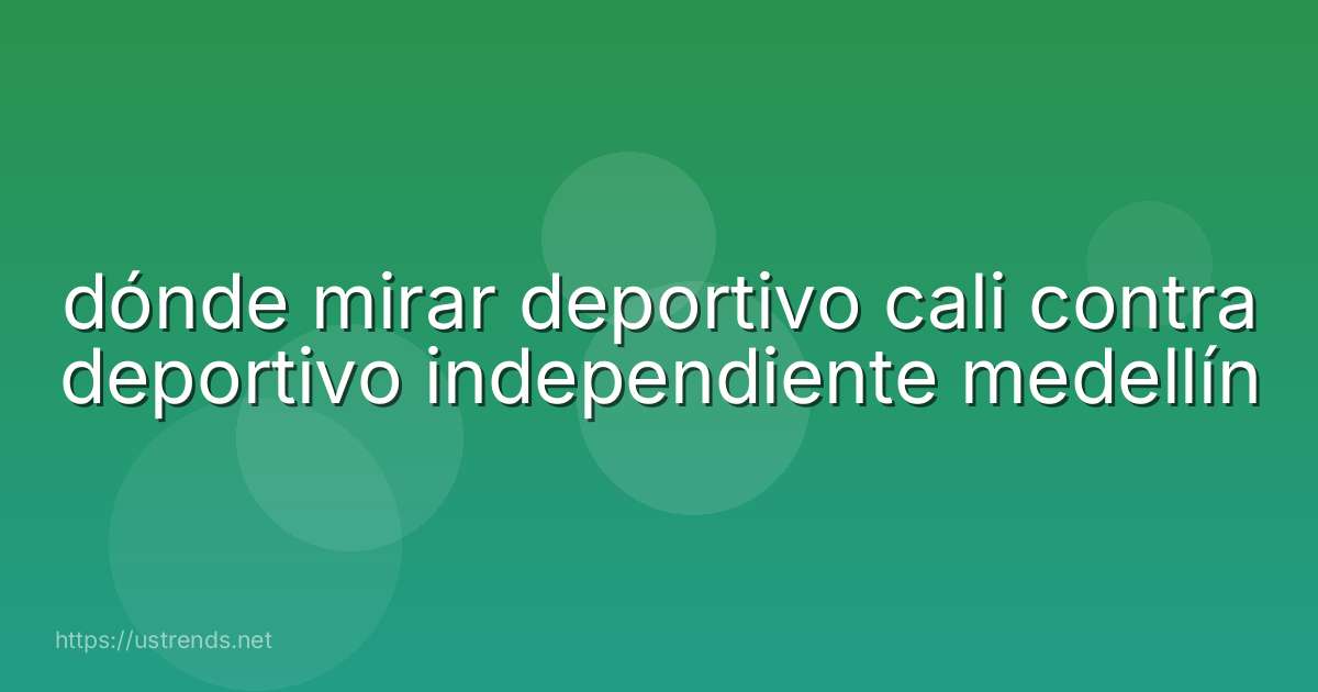 dónde mirar deportivo cali contra deportivo independiente medellín