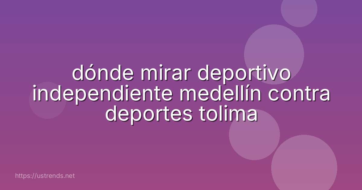 dónde mirar deportivo independiente medellín contra deportes tolima