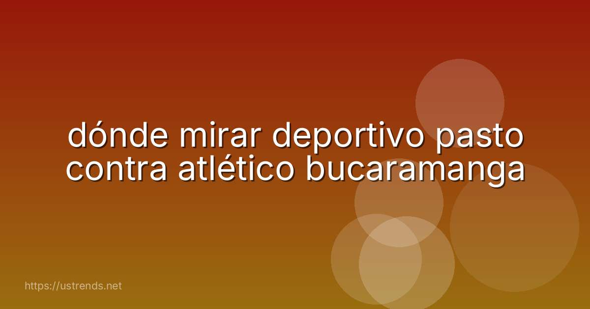 dónde mirar deportivo pasto contra atlético bucaramanga