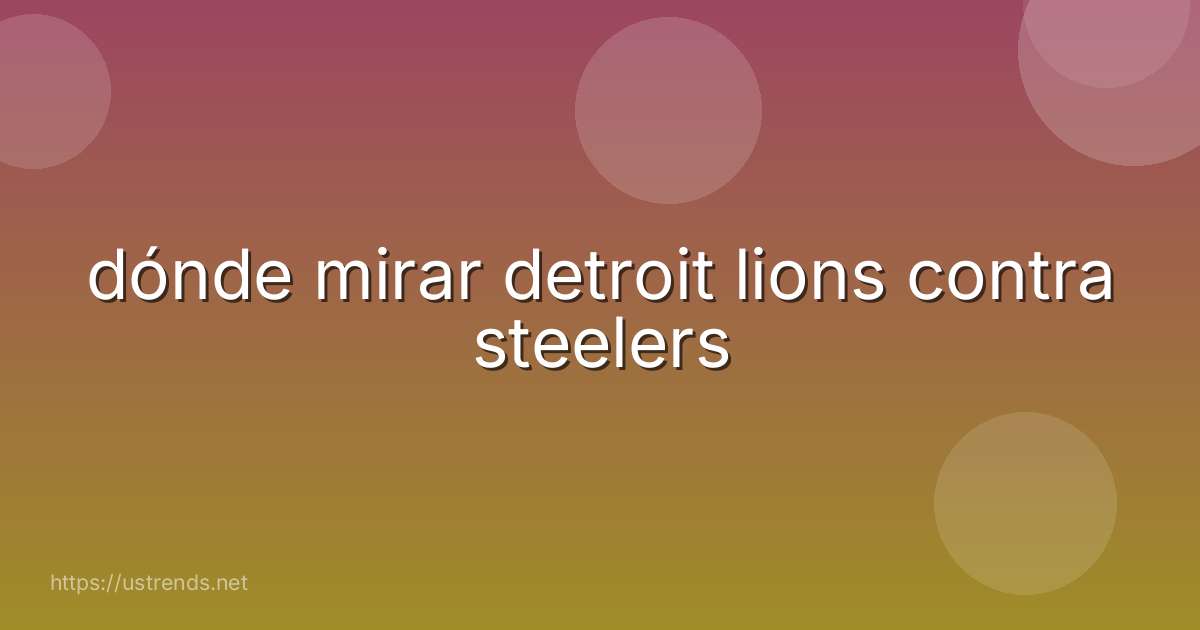 dónde mirar detroit lions contra steelers