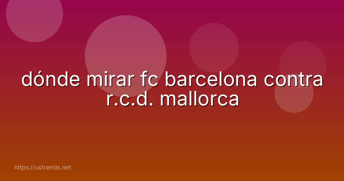 dónde mirar fc barcelona contra r.c.d. mallorca