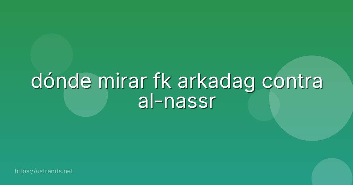 dónde mirar fk arkadag contra al-nassr