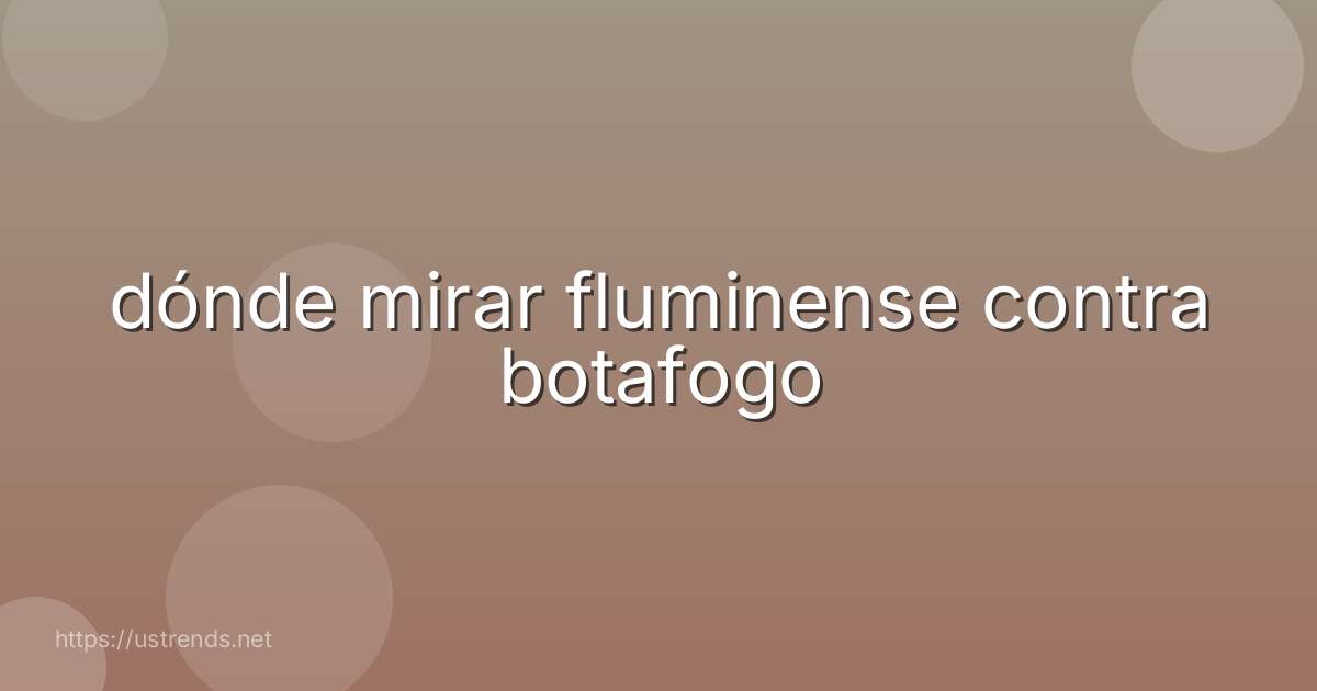 dónde mirar fluminense contra botafogo