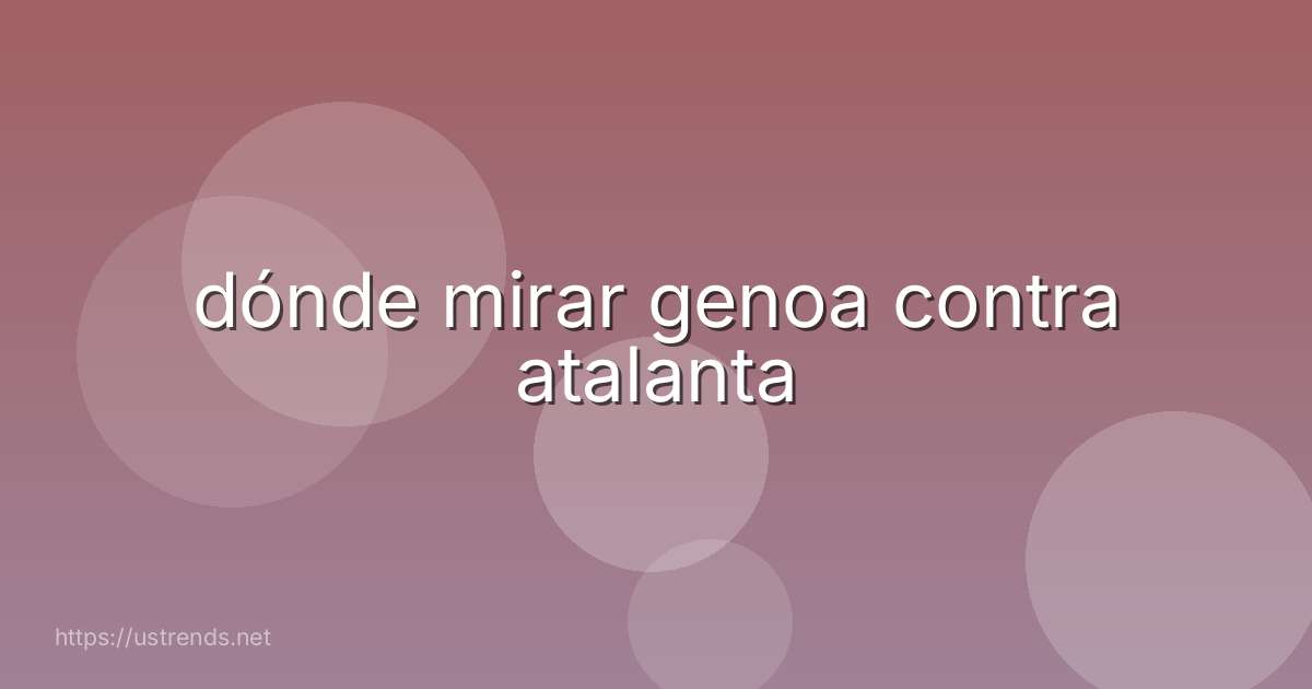 dónde mirar genoa contra atalanta