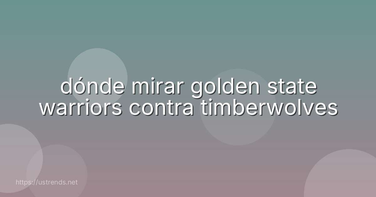 dónde mirar golden state warriors contra timberwolves
