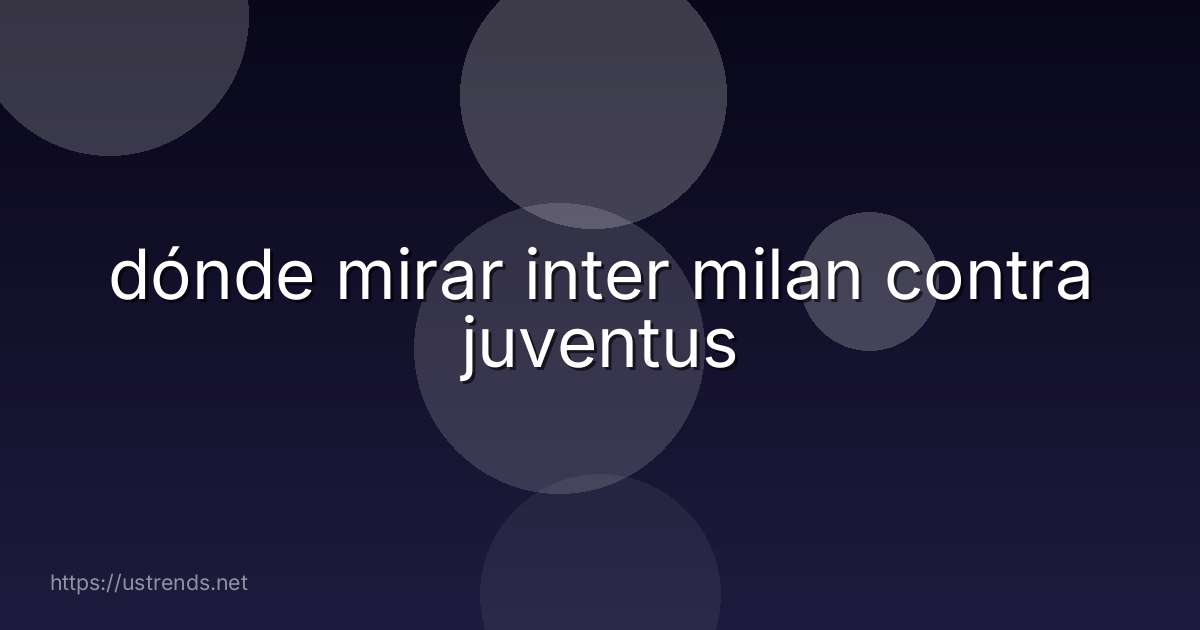 dónde mirar inter milan contra juventus