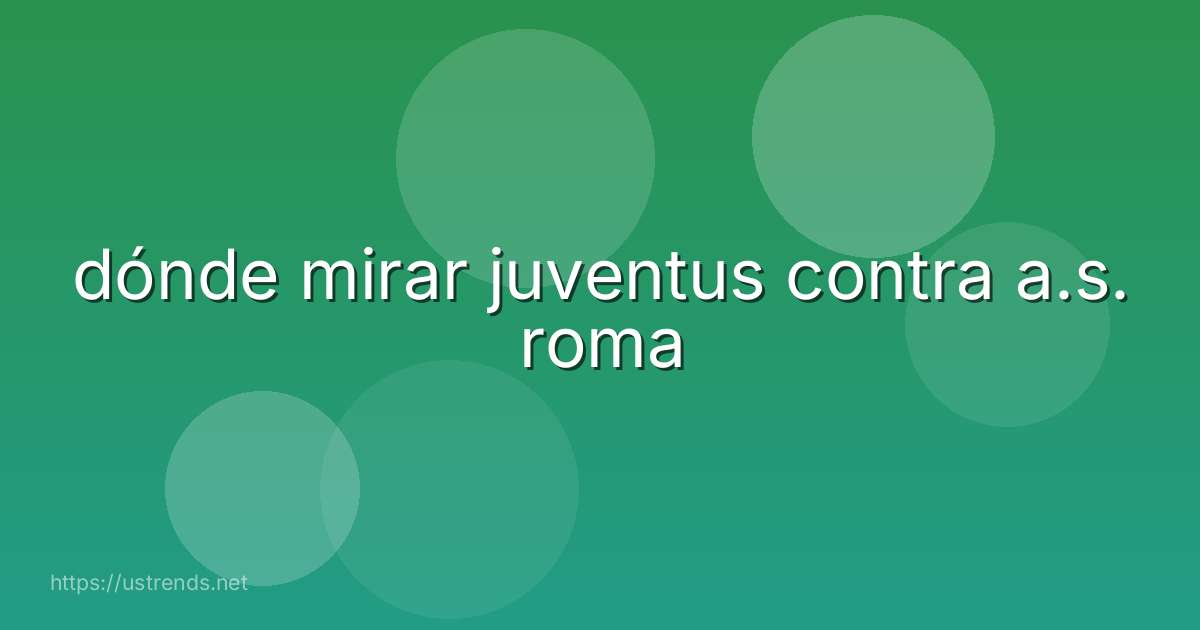 dónde mirar juventus contra a.s. roma