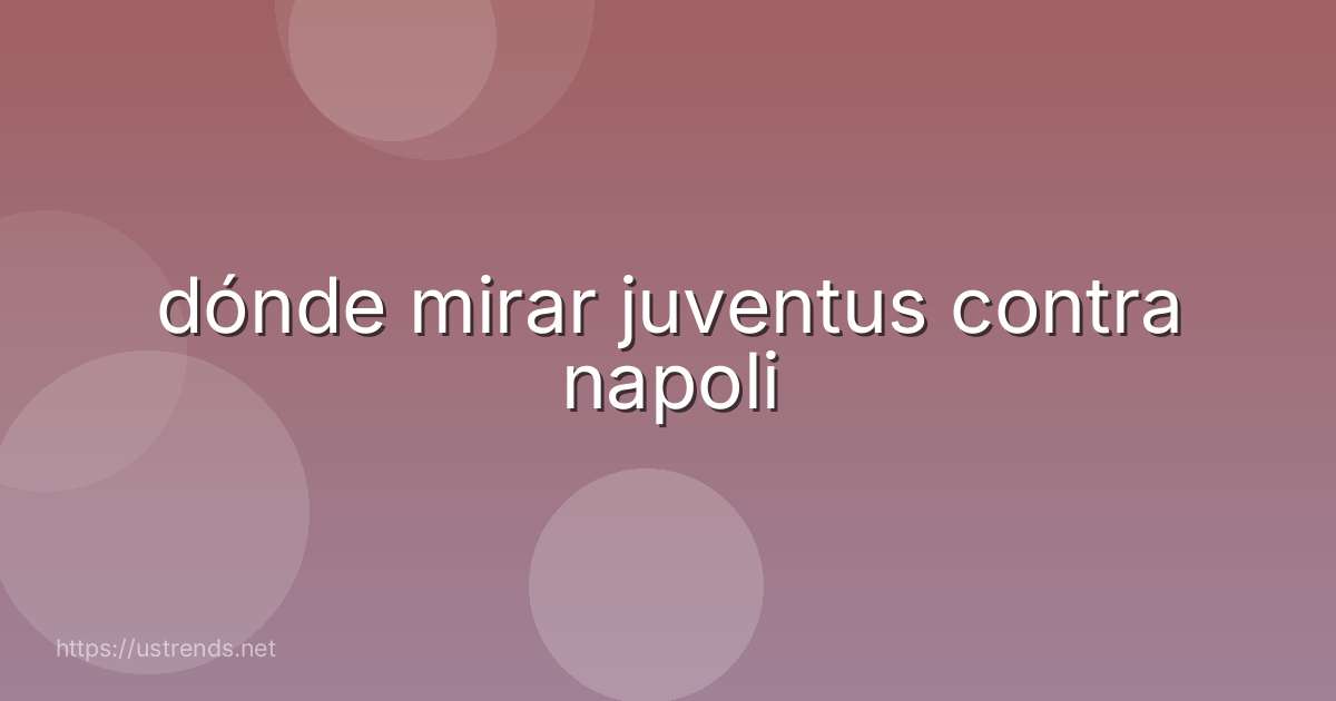 dónde mirar juventus contra napoli