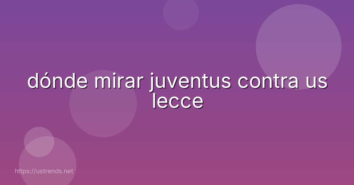 dónde mirar juventus contra us lecce