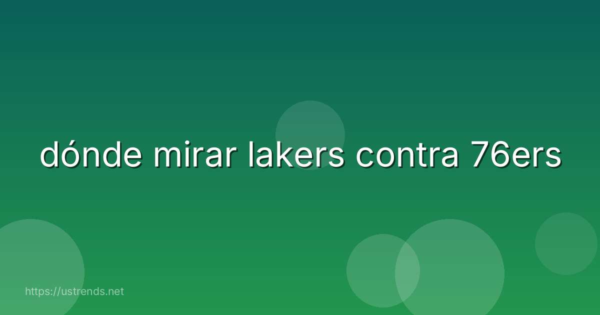 dónde mirar lakers contra 76ers
