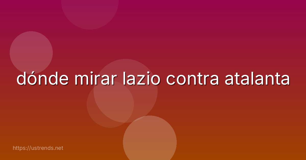 dónde mirar lazio contra atalanta