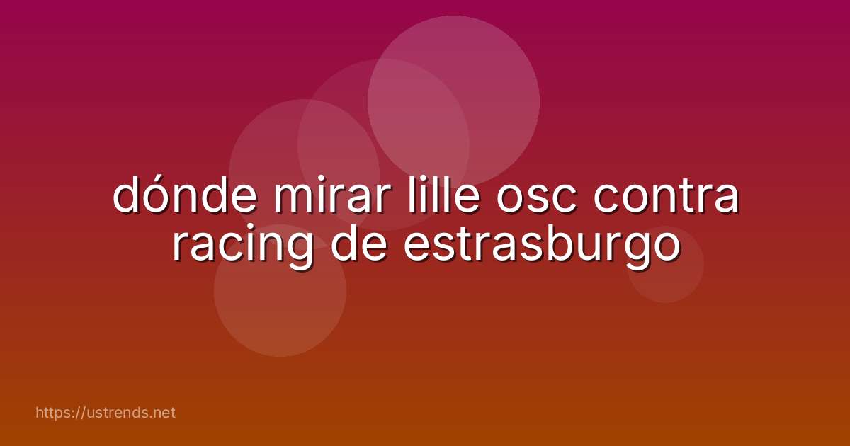 dónde mirar lille osc contra racing de estrasburgo