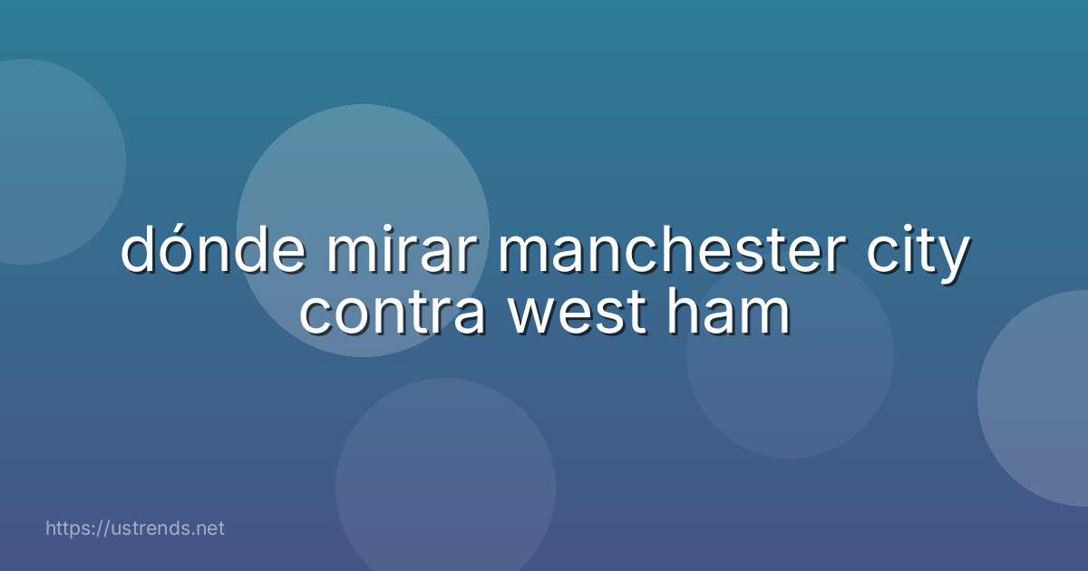 dónde mirar manchester city contra west ham