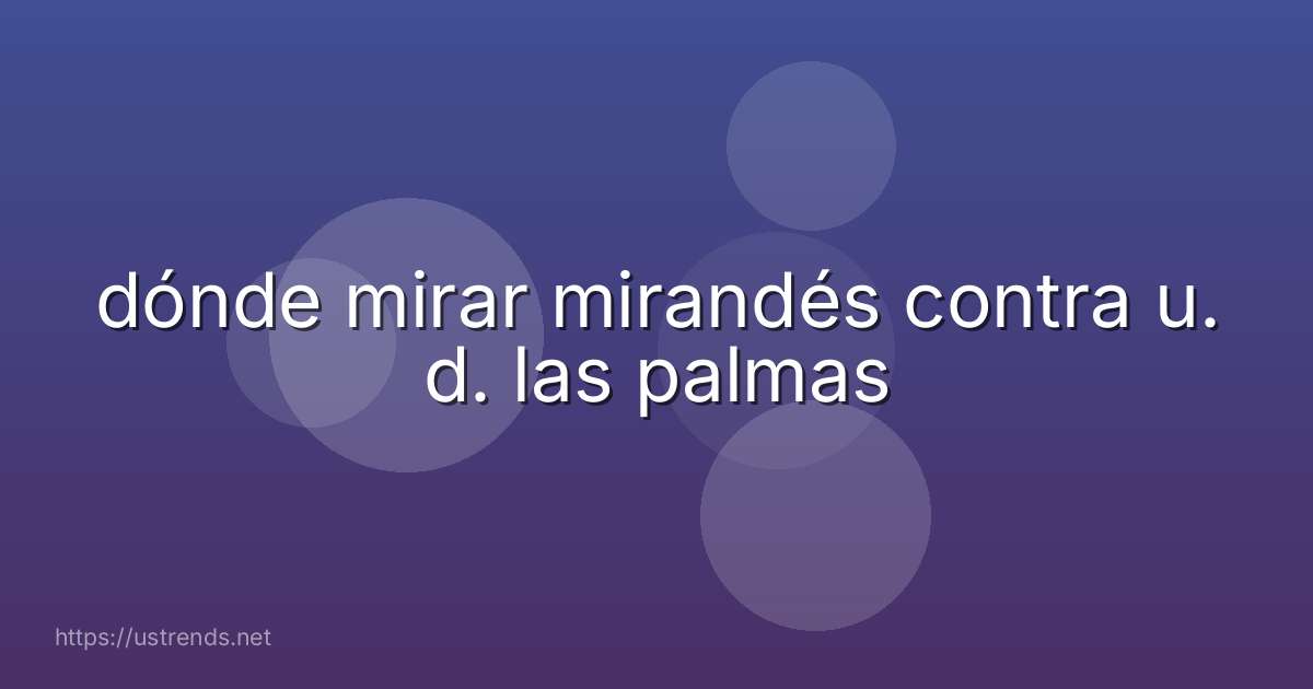 dónde mirar mirandés contra u. d. las palmas
