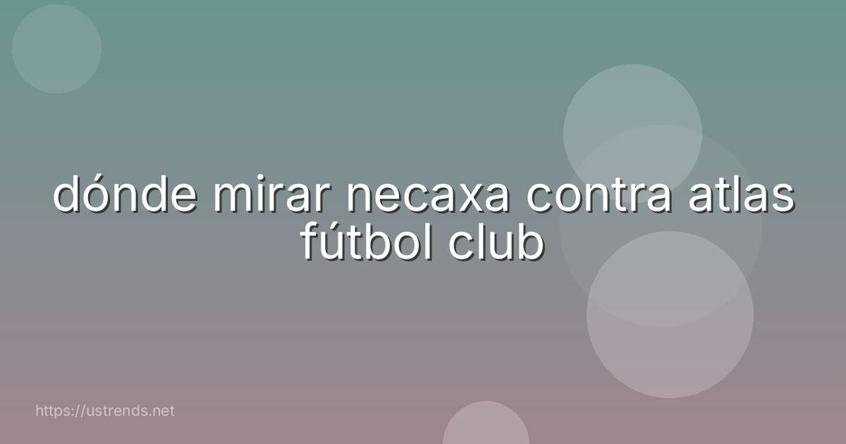 dónde mirar necaxa contra atlas fútbol club