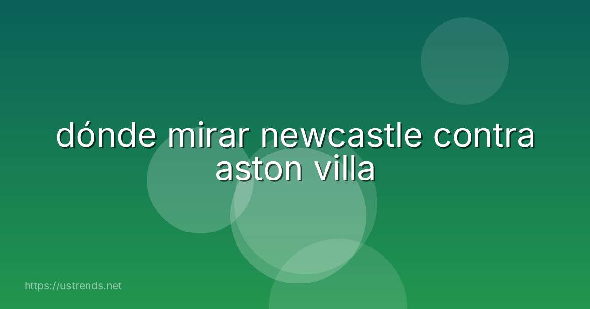 dónde mirar newcastle contra aston villa