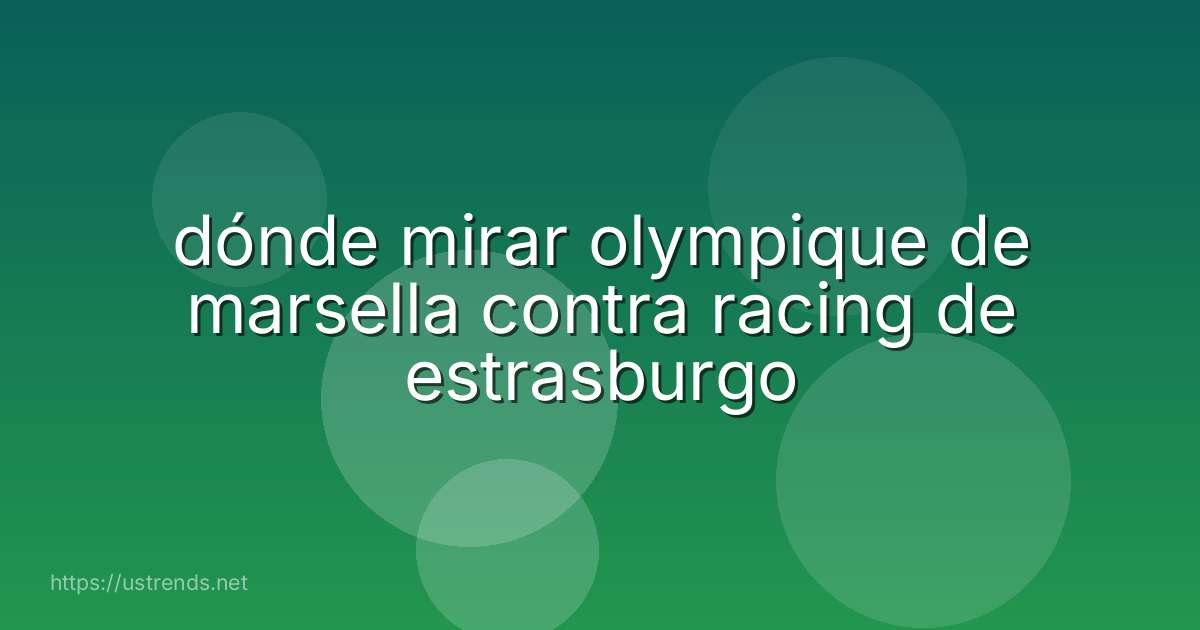 dónde mirar olympique de marsella contra racing de estrasburgo