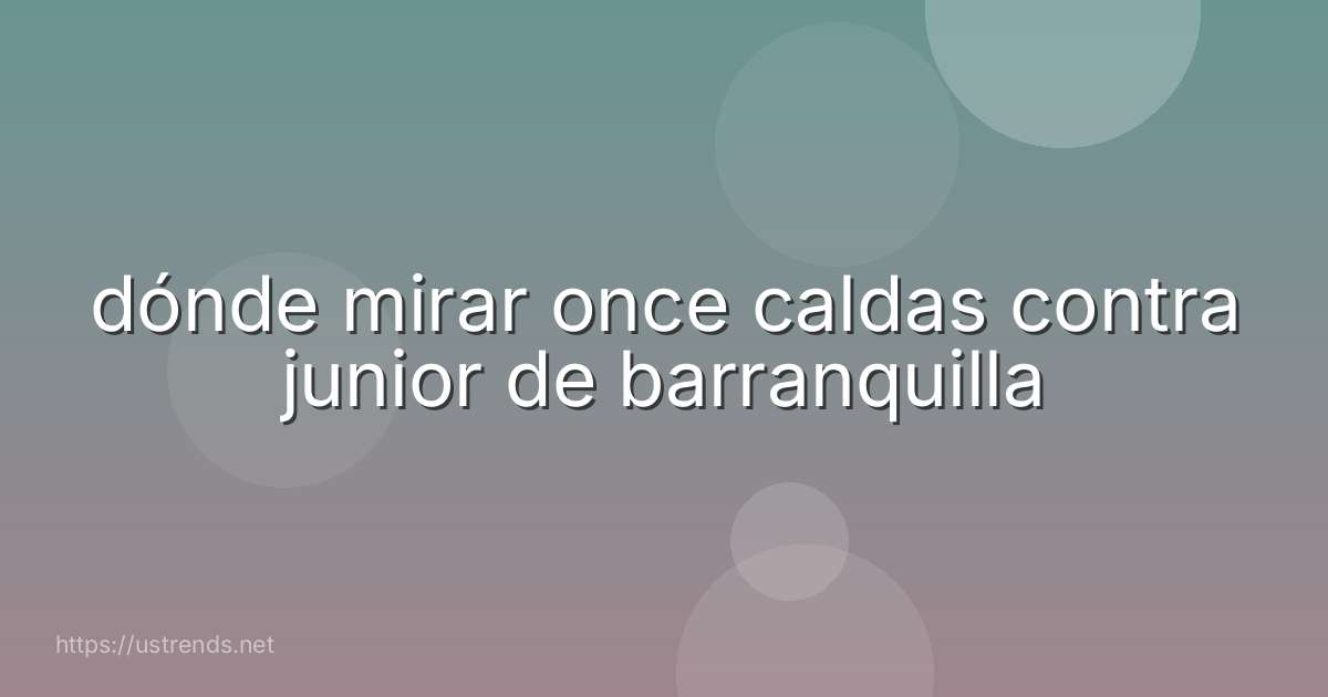 dónde mirar once caldas contra junior de barranquilla