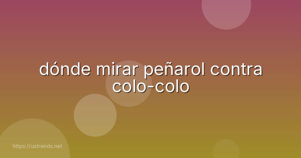 dónde mirar peñarol contra colo-colo