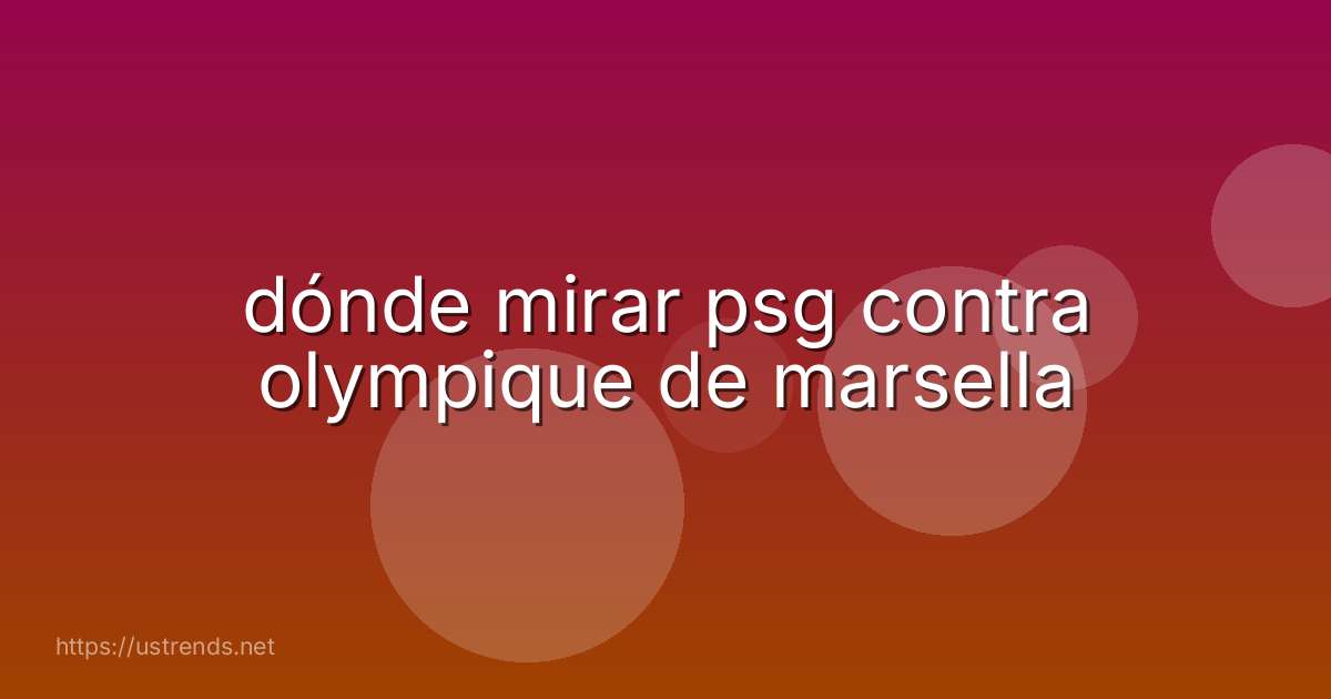 dónde mirar psg contra olympique de marsella