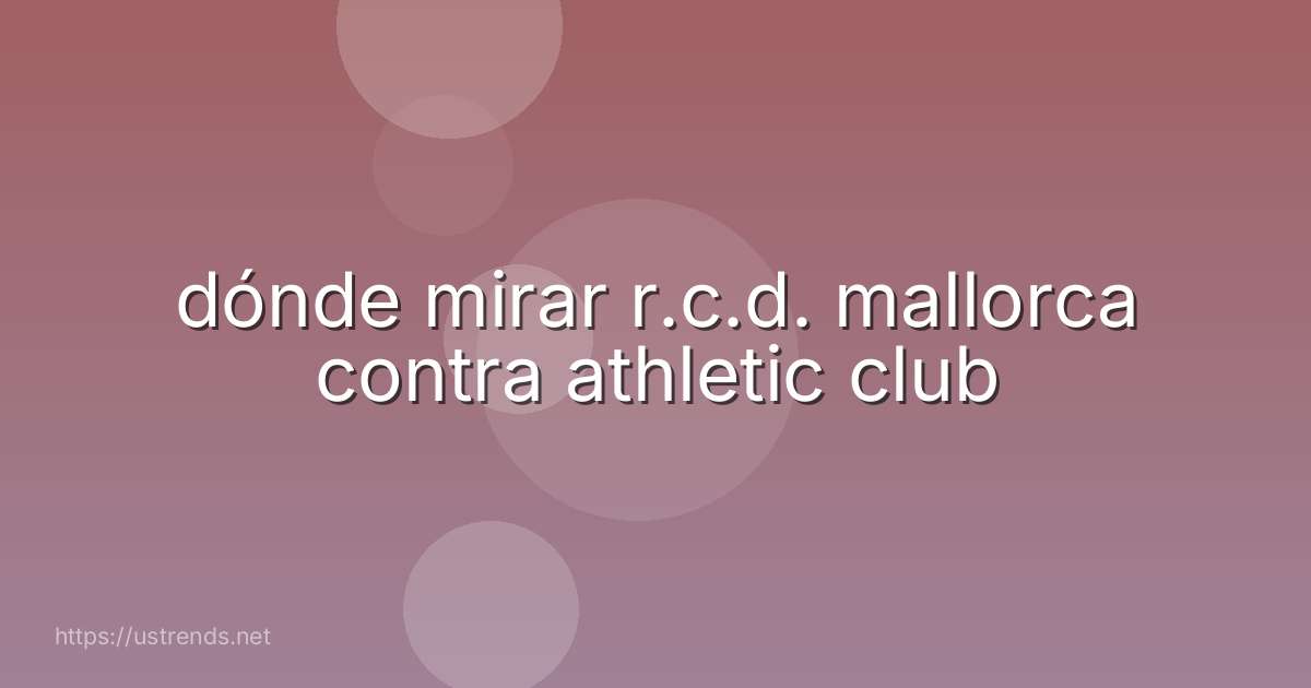 dónde mirar r.c.d. mallorca contra athletic club