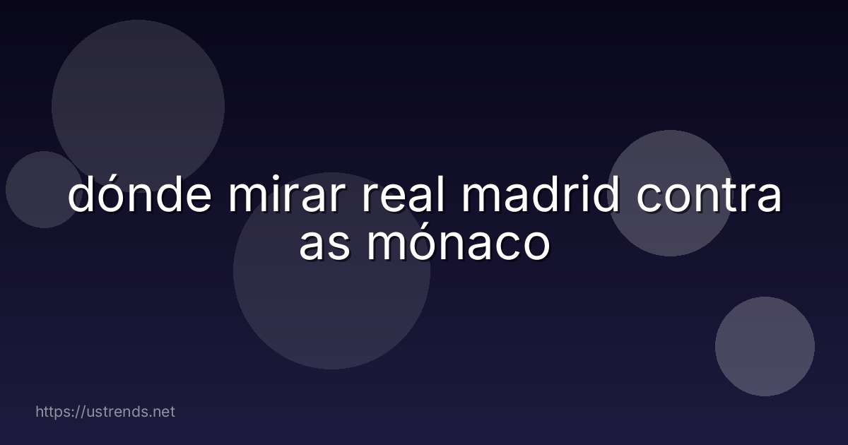 dónde mirar real madrid contra as mónaco