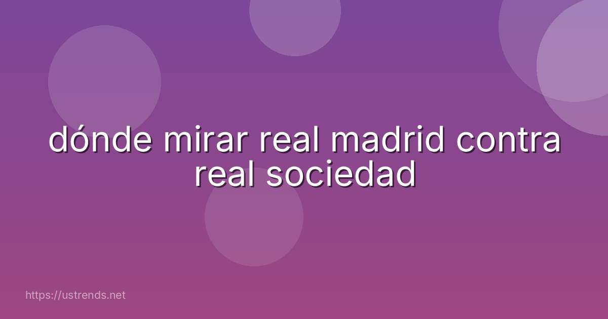dónde mirar real madrid contra real sociedad