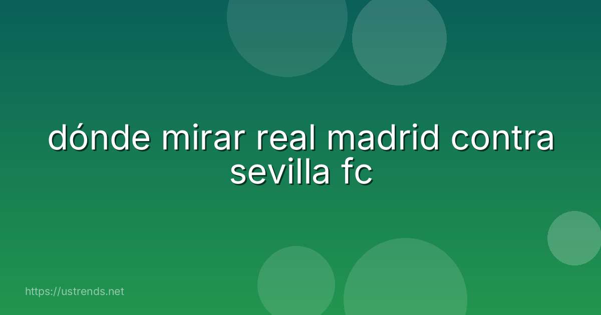 dónde mirar real madrid contra sevilla fc