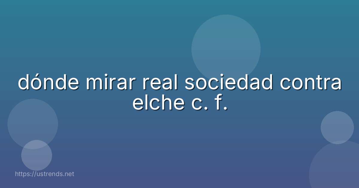 dónde mirar real sociedad contra elche c. f.