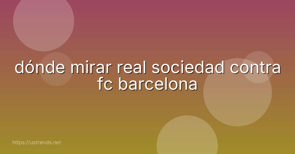 dónde mirar real sociedad contra fc barcelona