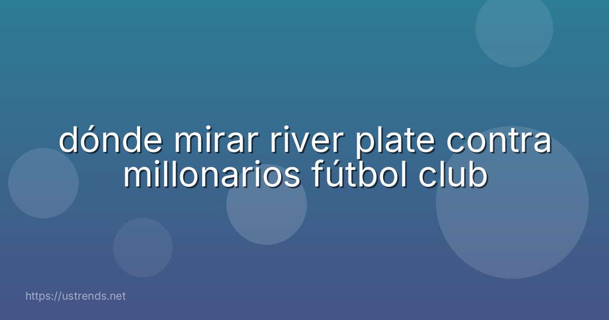 dónde mirar river plate contra millonarios fútbol club