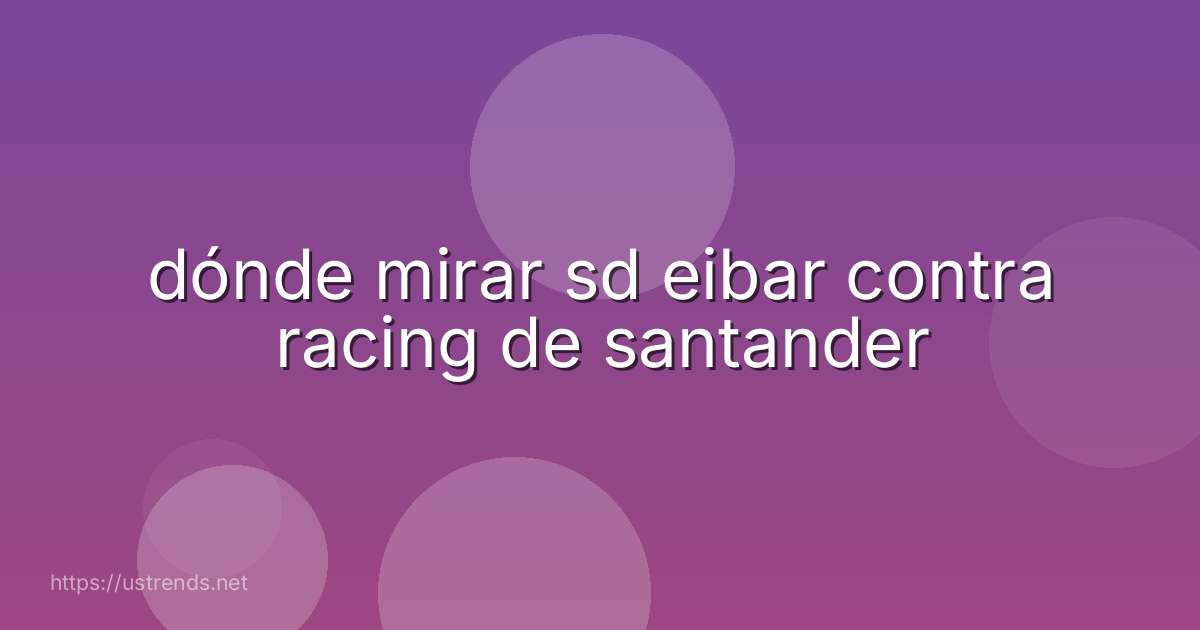 dónde mirar sd eibar contra racing de santander