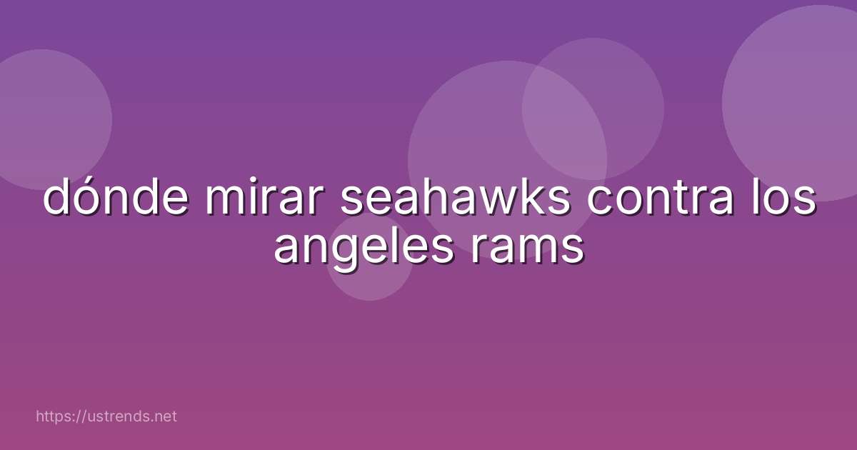 dónde mirar seahawks contra los angeles rams
