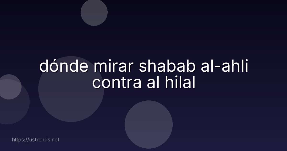 dónde mirar shabab al-ahli contra al hilal