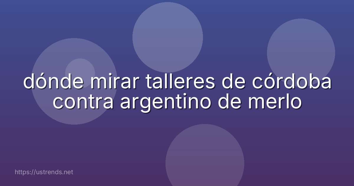 dónde mirar talleres de córdoba contra argentino de merlo