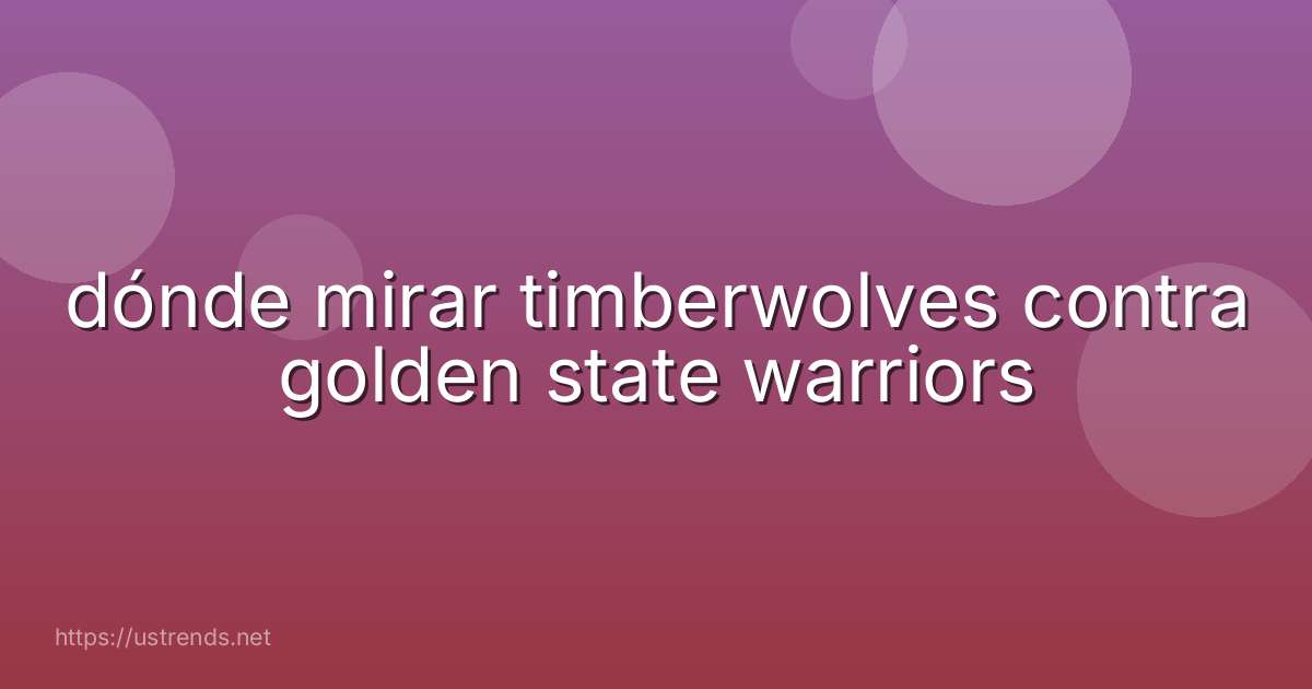 dónde mirar timberwolves contra golden state warriors