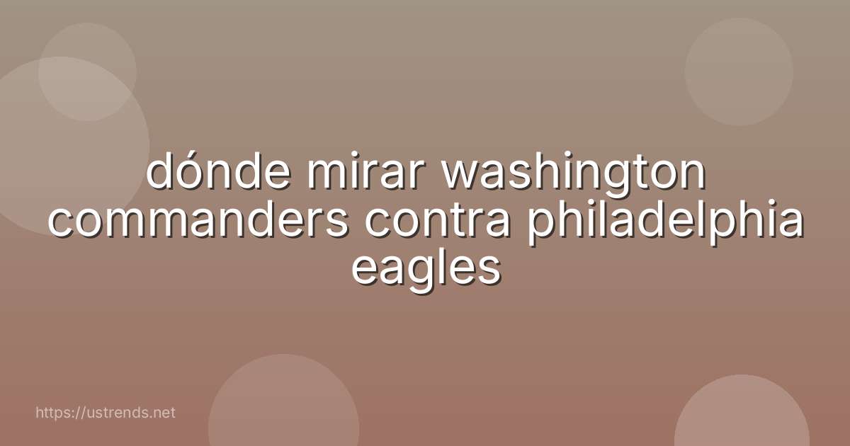 dónde mirar washington commanders contra philadelphia eagles