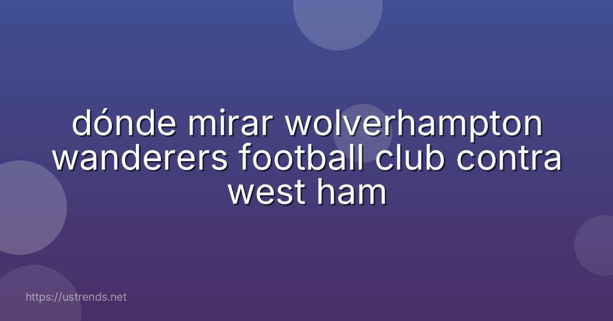dónde mirar wolverhampton wanderers football club contra west ham