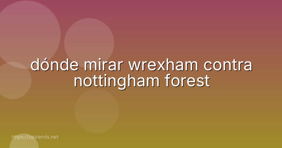 dónde mirar wrexham contra nottingham forest