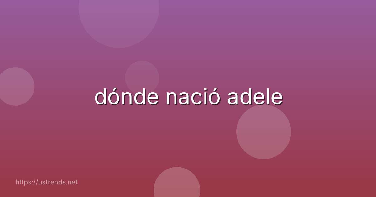 dónde nació adele