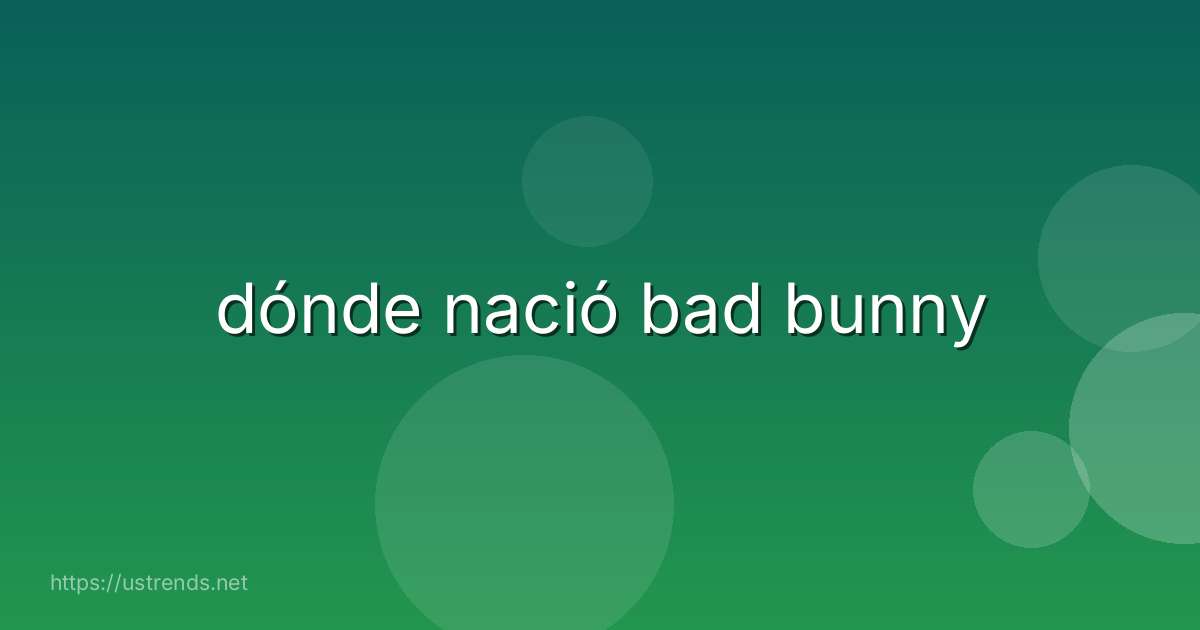 dónde nació bad bunny