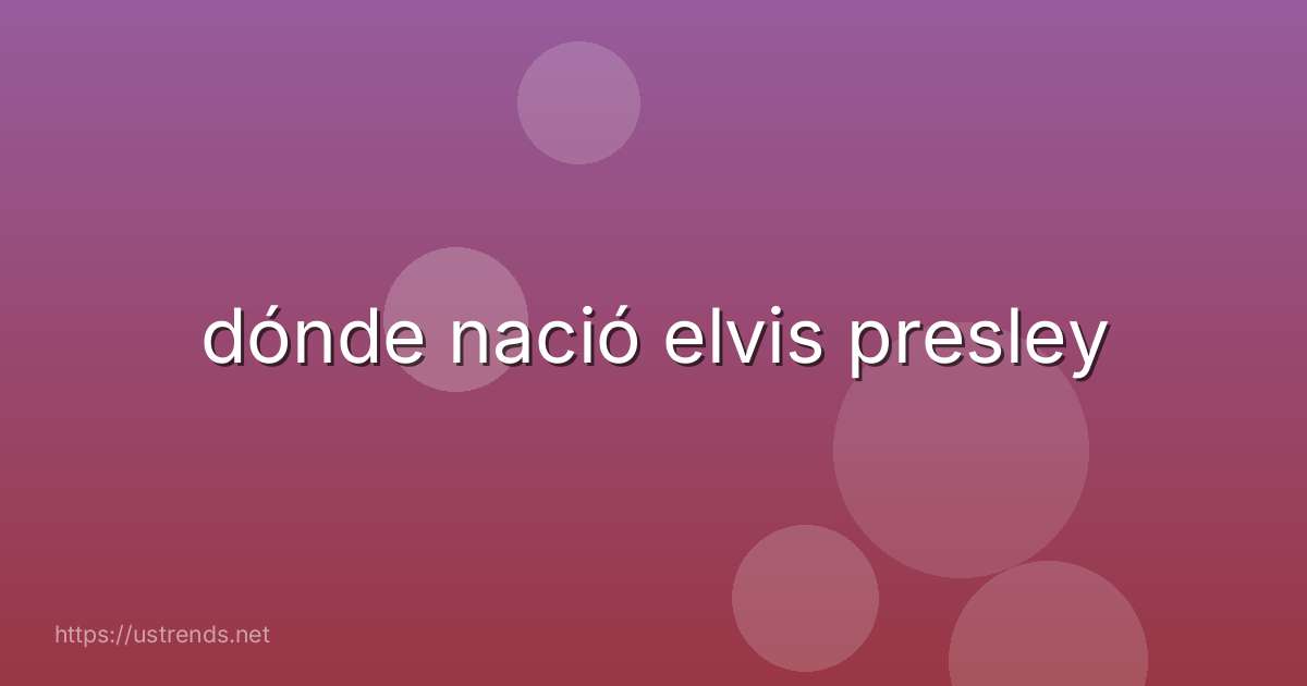 dónde nació elvis presley