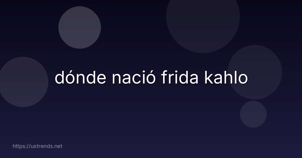 dónde nació frida kahlo