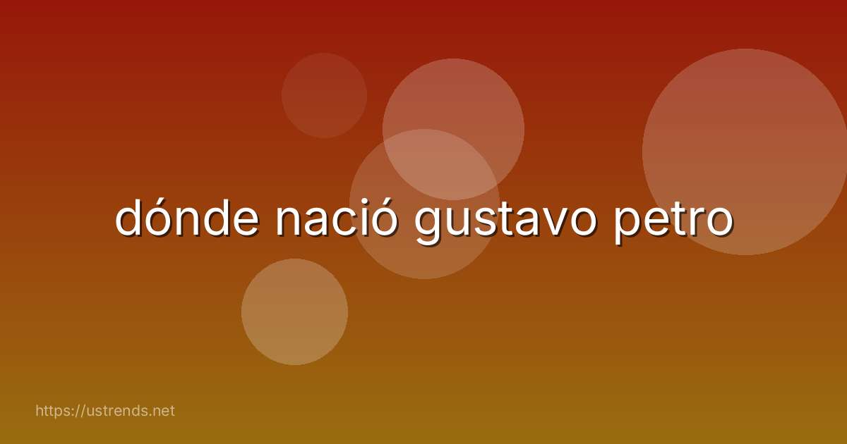 dónde nació gustavo petro