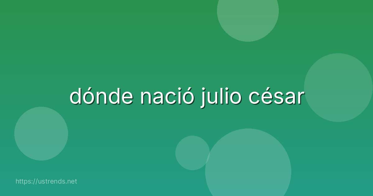 dónde nació julio césar