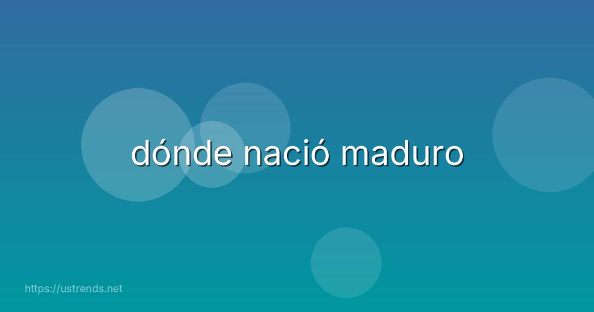 dónde nació maduro